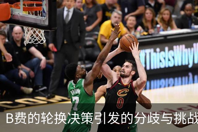 B费的轮换决策引发的分歧与挑战